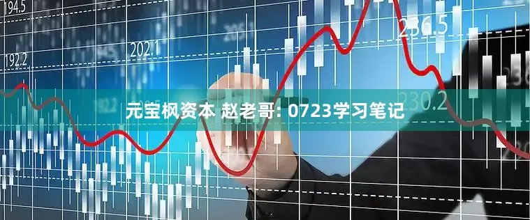 元宝枫资本 赵老哥: 0723学习笔记